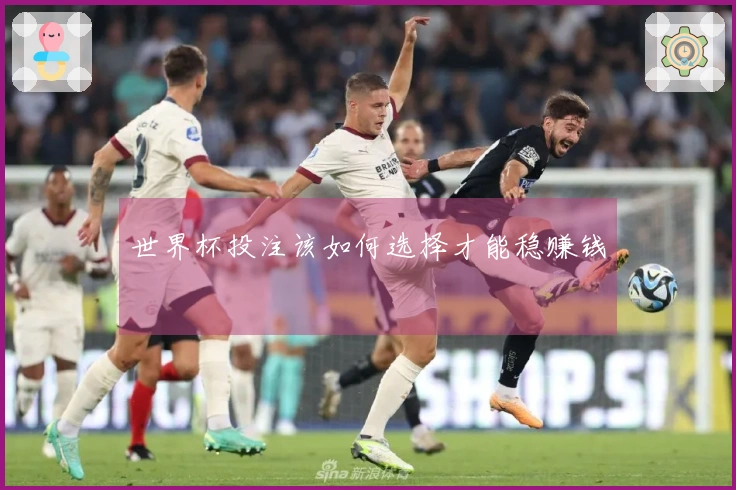 世界杯投注该如何选择才能稳赚钱